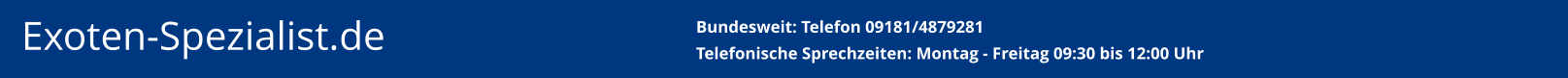 Exoten-Spezialist.de   Bundesweit: Telefon 09181/4879281Telefonische Sprechzeiten: Montag - Freitag 09:30 bis 12:00 Uhr